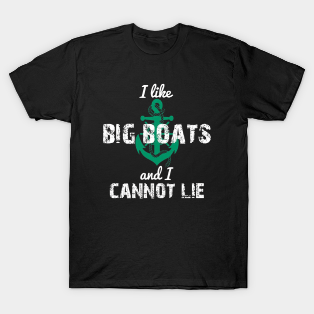 I Like Big Boats And I Cannot Lie I Like Big Boats And I Cannot Lie T Shirt Teepublic 6410